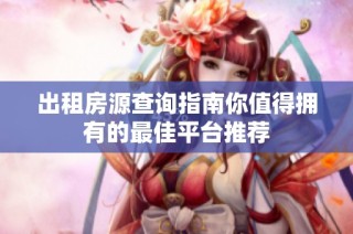 出租房源查询指南你值得拥有的最佳平台推荐