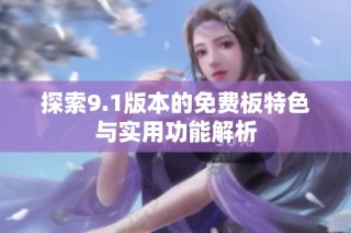 探索9.1版本的免费板特色与实用功能解析