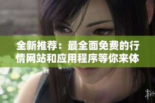 全新推荐：最全面免费的行情网站和应用程序等你来体验