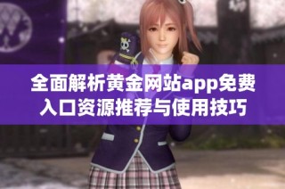 全面解析黄金网站app免费入口资源推荐与使用技巧