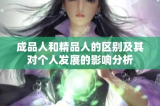 成品人和精品人的区别及其对个人发展的影响分析