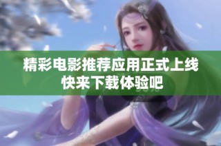 精彩电影推荐应用正式上线 快来下载体验吧
