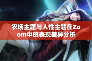 农场主题与人性主题在Zoom中的表现差异分析