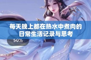 每天晚上都在热水中煮肉的日常生活记录与思考