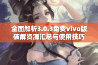 全面解析3.0.3免费vivo版破解资源汇总与使用技巧