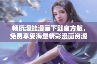 畅玩漫蛙漫画下载官方版，免费享受海量精彩漫画资源