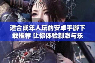 适合成年人玩的安卓手游下载推荐 让你体验刺激与乐趣