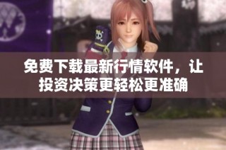 免费下载最新行情软件，让投资决策更轻松更准确