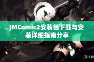 JMComic2安装包下载与安装详细指南分享