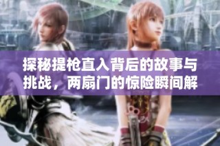探秘提枪直入背后的故事与挑战，两扇门的惊险瞬间解析