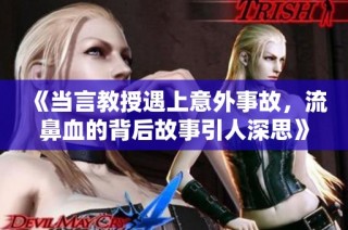 《当言教授遇上意外事故，流鼻血的背后故事引人深思》