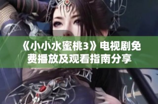 《小小水蜜桃3》电视剧免费播放及观看指南分享