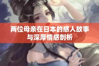 两位母亲在日本的感人故事与深厚情感剖析