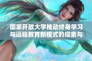 国家开放大学推动终身学习与远程教育新模式的探索与实践