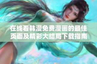 在线看韩漫免费漫画的最佳页面及精彩大结局下载指南