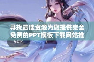 寻找最佳资源为您提供完全免费的PPT模板下载网站推荐