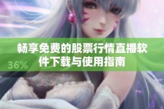 畅享免费的股票行情直播软件下载与使用指南