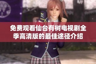 免费观看仙台有树电视剧全季高清版的最佳途径介绍