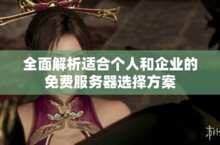 全面解析适合个人和企业的免费服务器选择方案