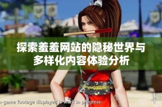 探索羞羞网站的隐秘世界与多样化内容体验分析