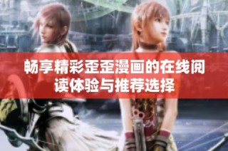 畅享精彩歪歪漫画的在线阅读体验与推荐选择