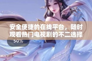 安全便捷的在线平台，随时观看热门电视剧的不二选择