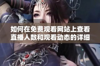如何在免费观看网站上查看直播人数和观看动态的详细方法