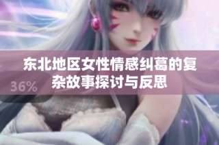 东北地区女性情感纠葛的复杂故事探讨与反思