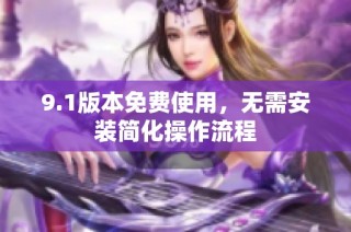9.1版本免费使用，无需安装简化操作流程