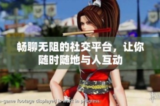 畅聊无阻的社交平台，让你随时随地与人互动