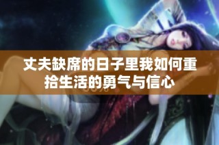 丈夫缺席的日子里我如何重拾生活的勇气与信心