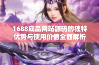 1688成品网站源码的独特优势与使用价值全面解析