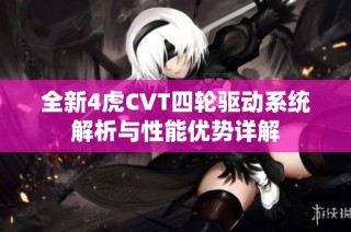 全新4虎CVT四轮驱动系统解析与性能优势详解