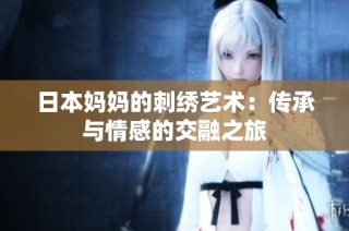 日本妈妈的刺绣艺术：传承与情感的交融之旅