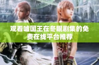 观看嘘国王在冬眠剧集的免费在线平台推荐