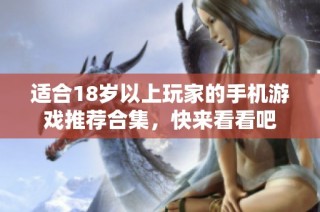 适合18岁以上玩家的手机游戏推荐合集，快来看看吧