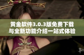 黄金软件3.0.3版免费下载与全新功能介绍一站式体验