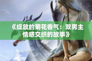 《绽放的菊花香气：双男主情感交织的故事》