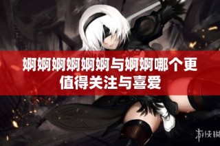 婀婀婀婀婀婀与婀婀哪个更值得关注与喜爱