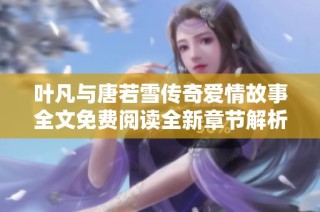 叶凡与唐若雪传奇爱情故事全文免费阅读全新章节解析
