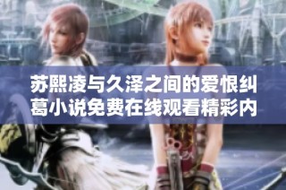 苏熙凌与久泽之间的爱恨纠葛小说免费在线观看精彩内容介绍