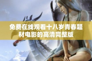 免费在线观看十八岁青春题材电影的高清完整版