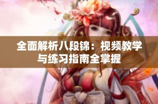 全面解析八段锦：视频教学与练习指南全掌握