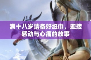满十八岁请备好纸巾，迎接感动与心痛的故事