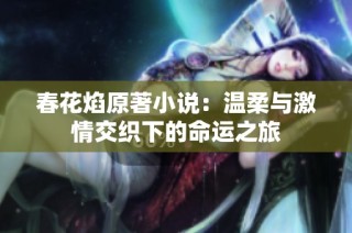 春花焰原著小说：温柔与激情交织下的命运之旅
