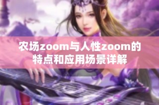 农场zoom与人性zoom的特点和应用场景详解
