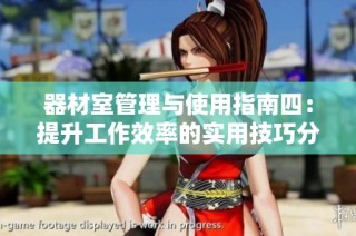 器材室管理与使用指南四：提升工作效率的实用技巧分享