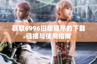获取6996旧版程序的下载链接与使用指南