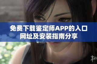 免费下载鉴定师APP的入口网址及安装指南分享