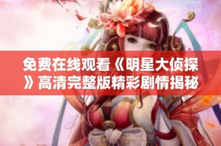 免费在线观看《明星大侦探》高清完整版精彩剧情揭秘